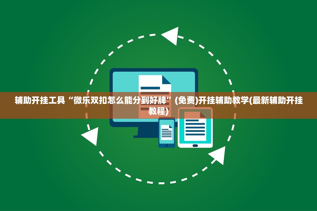 辅助开挂工具“微乐双扣怎么能分到好牌	”(免费)开挂辅助教学(最新辅助开挂教程)