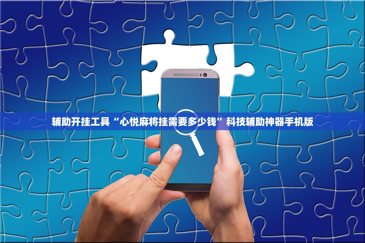 辅助开挂工具“心悦麻将挂需要多少钱”科技辅助神器手机版