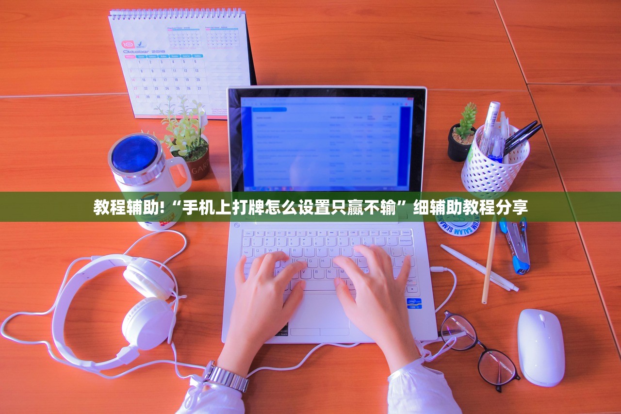 教程辅助!“手机上打牌怎么设置只赢不输”细辅助教程分享