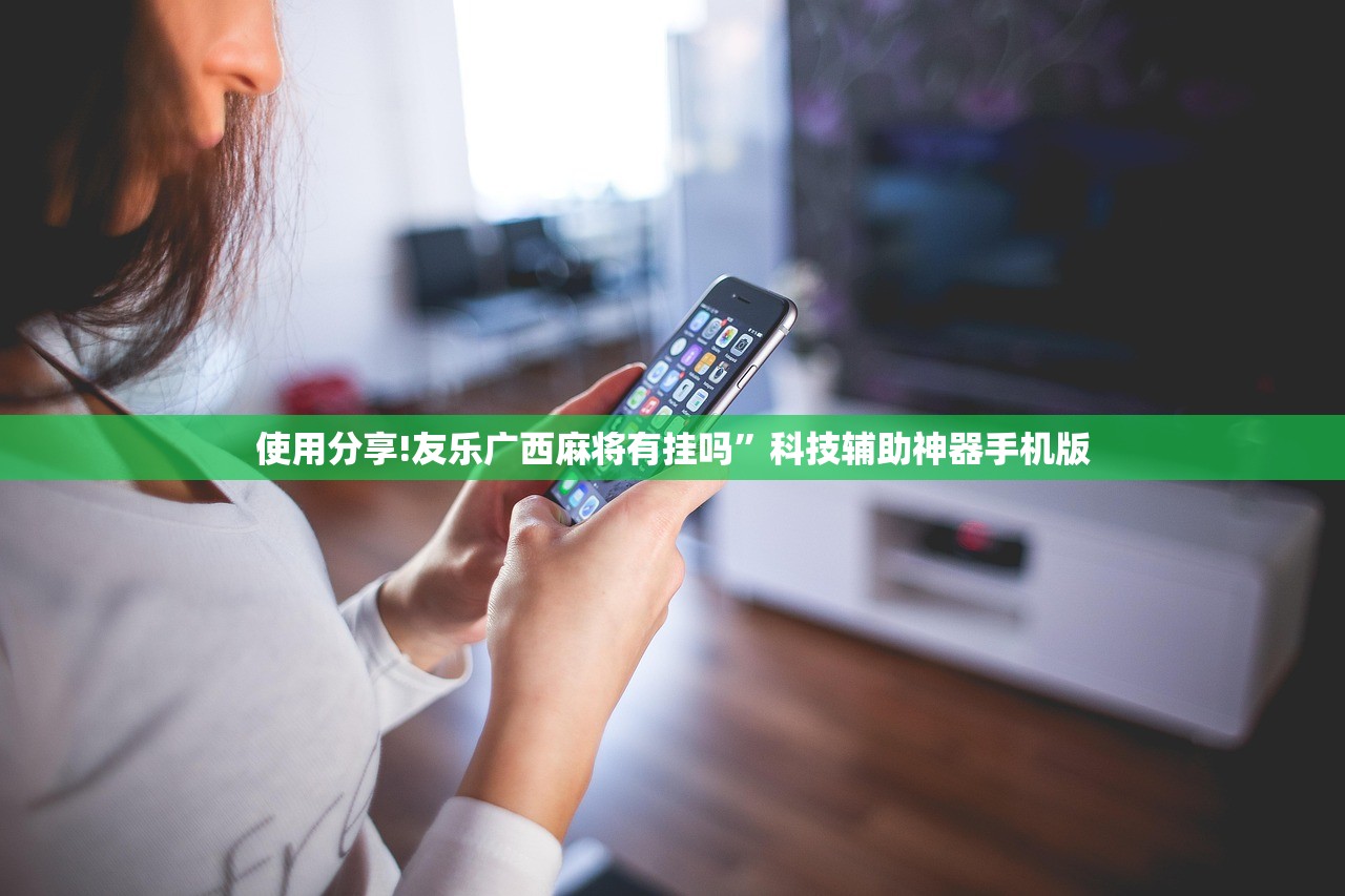 使用分享!友乐广西麻将有挂吗”科技辅助神器手机版