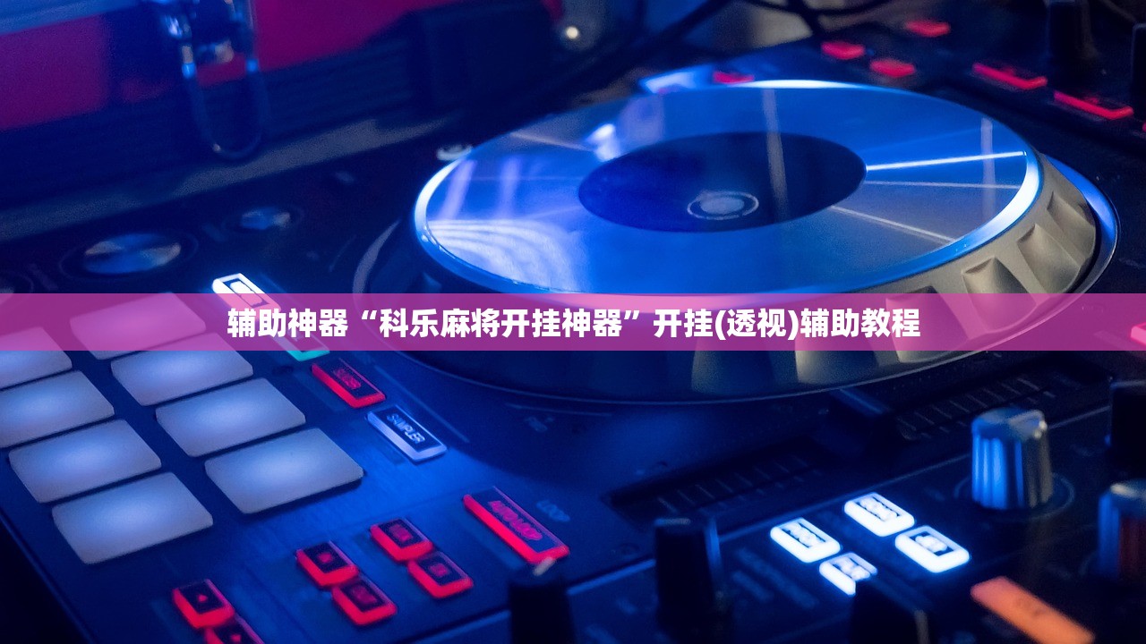辅助神器“科乐麻将开挂神器”开挂(透视)辅助教程