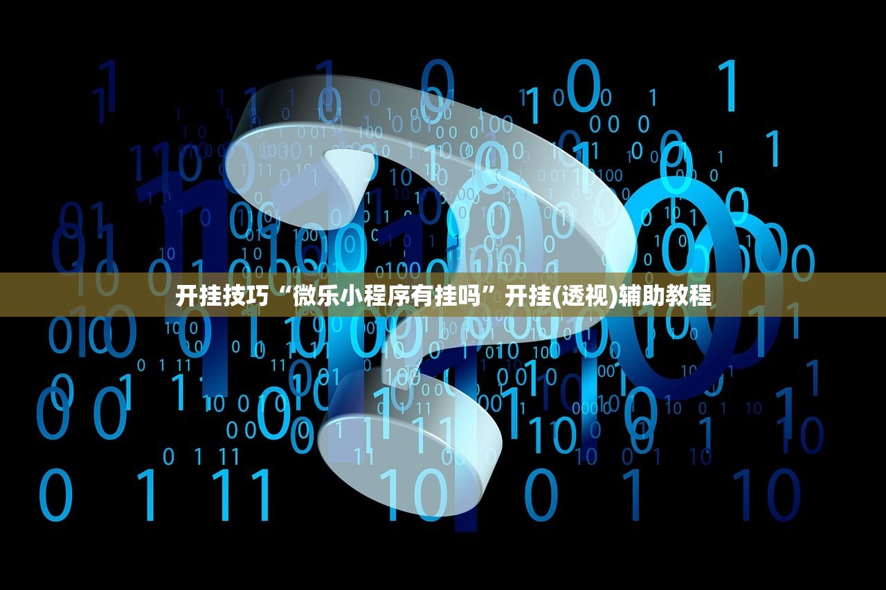 开挂技巧“微乐小程序有挂吗”开挂(透视)辅助教程
