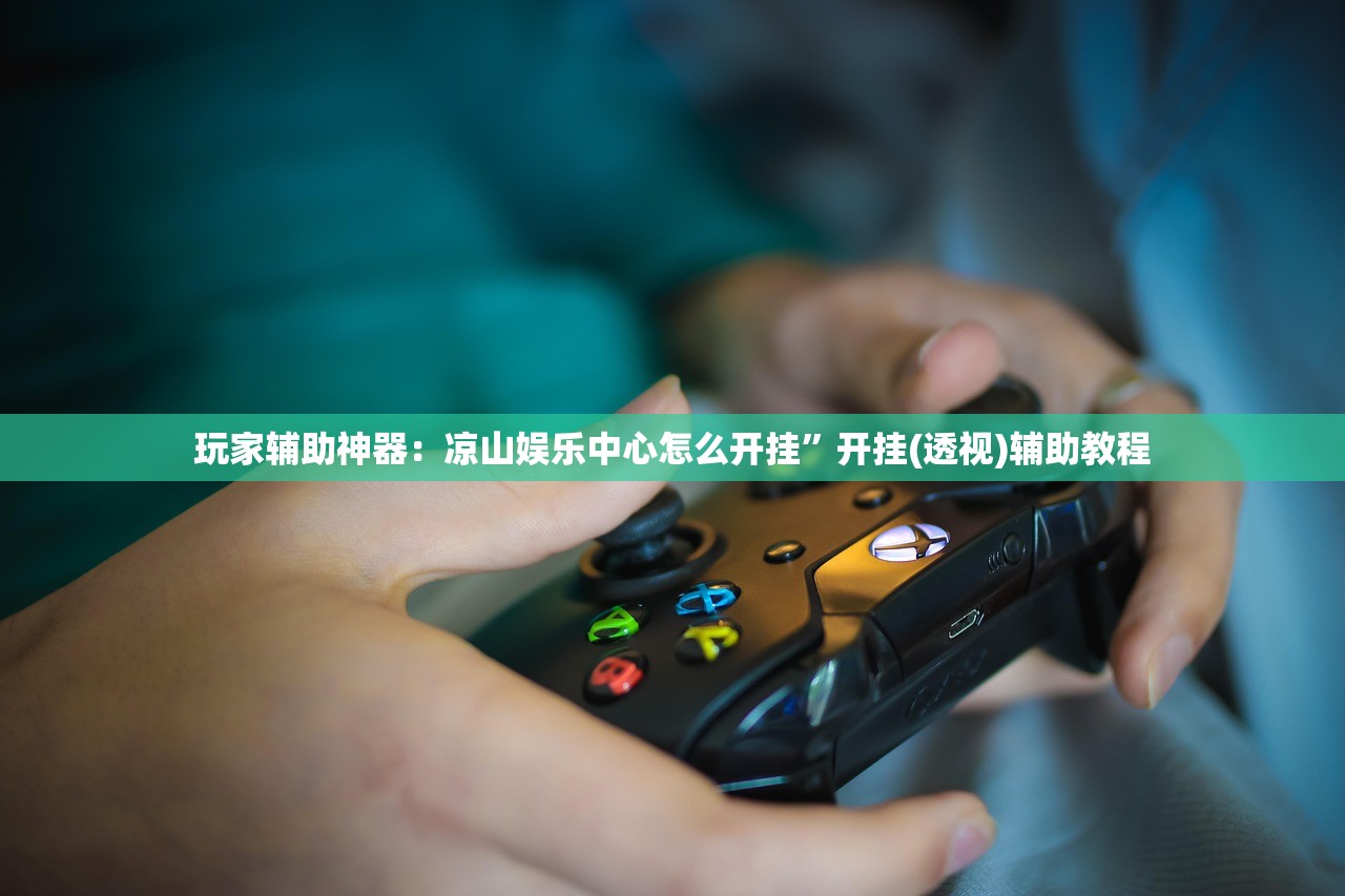 玩家辅助神器：凉山娱乐中心怎么开挂	”开挂(透视)辅助教程