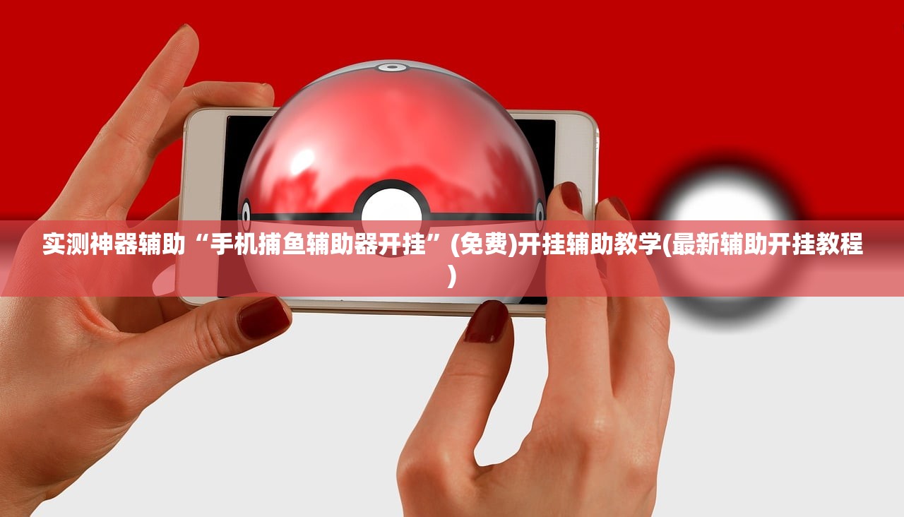 实测神器辅助“手机捕鱼辅助器开挂”(免费)开挂辅助教学(最新辅助开挂教程)