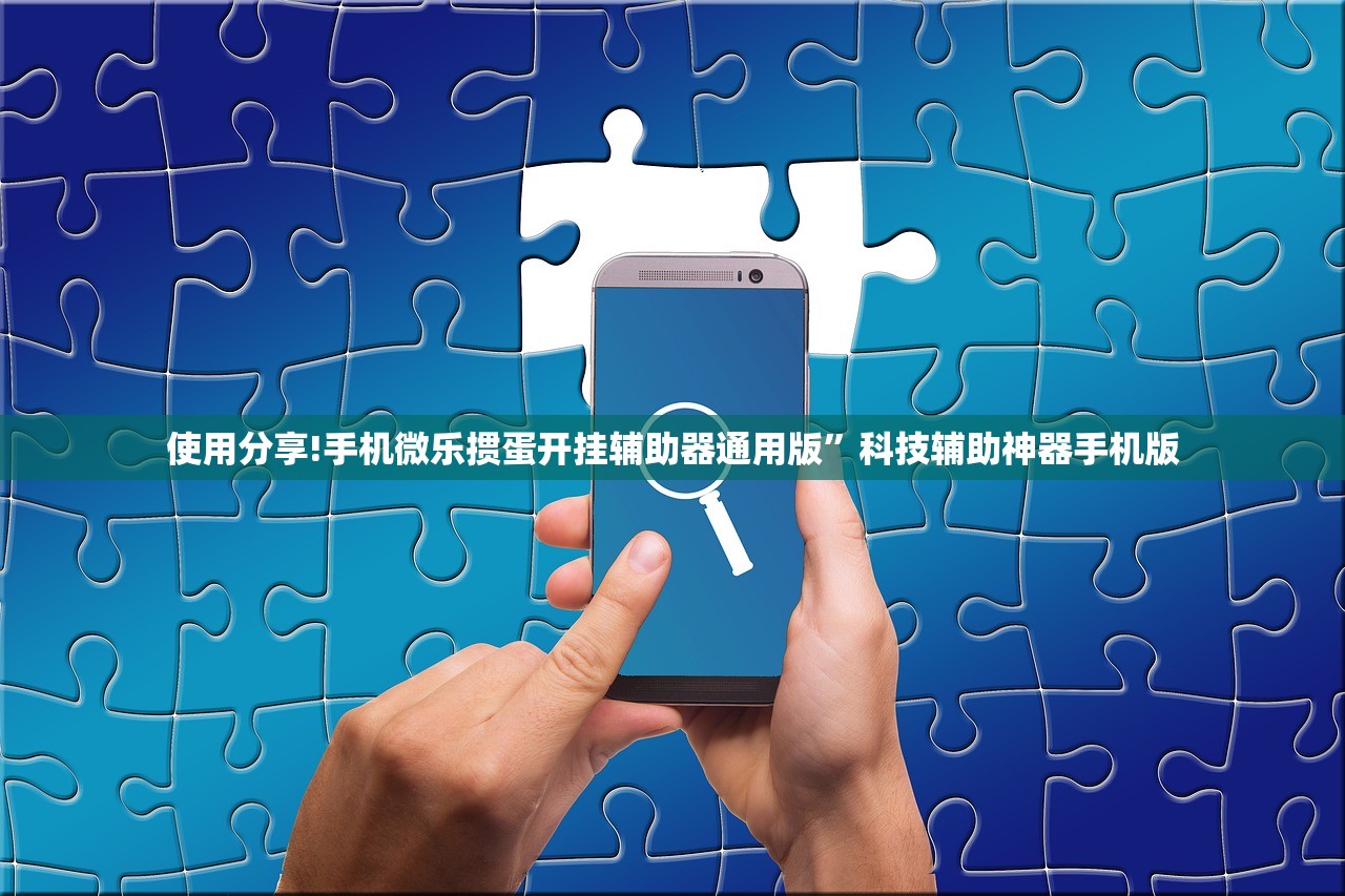 使用分享!手机微乐掼蛋开挂辅助器通用版”科技辅助神器手机版