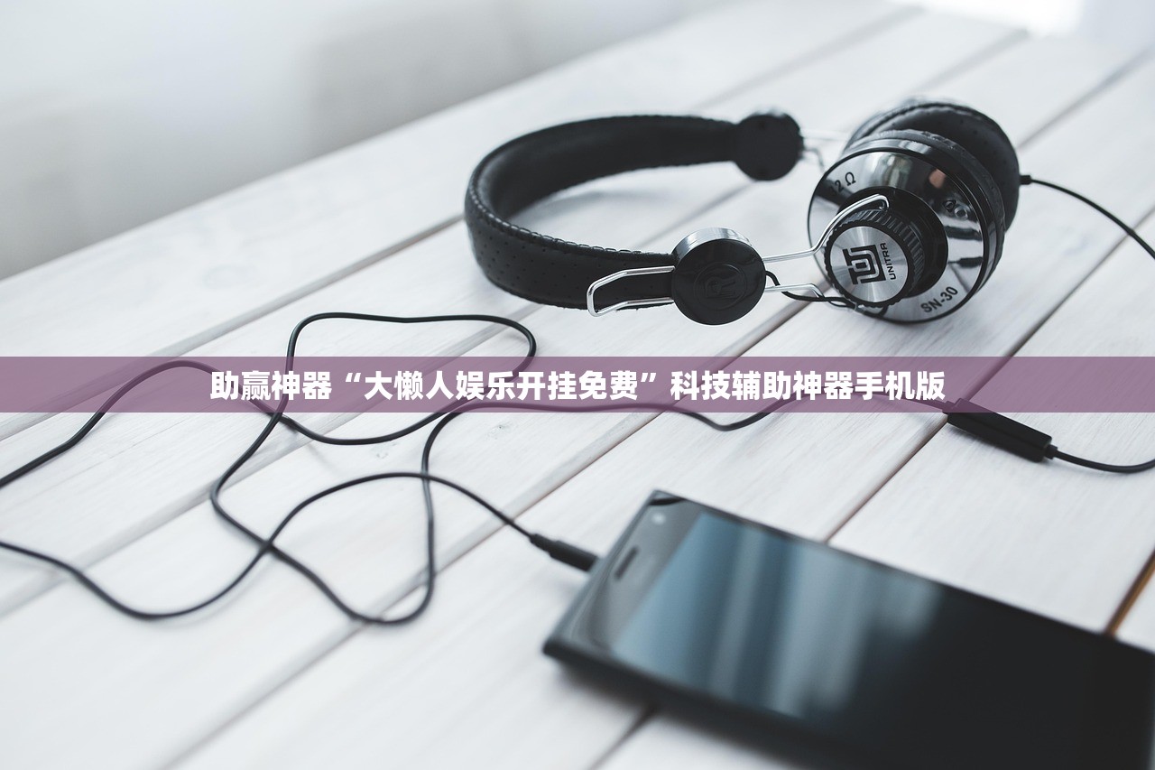 助赢神器“大懒人娱乐开挂免费”科技辅助神器手机版