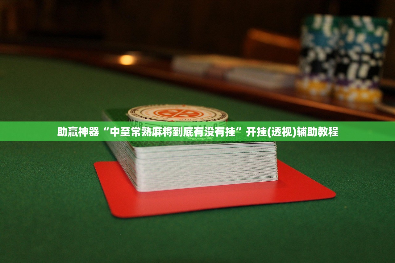 助赢神器“中至常熟麻将到底有没有挂”开挂(透视)辅助教程