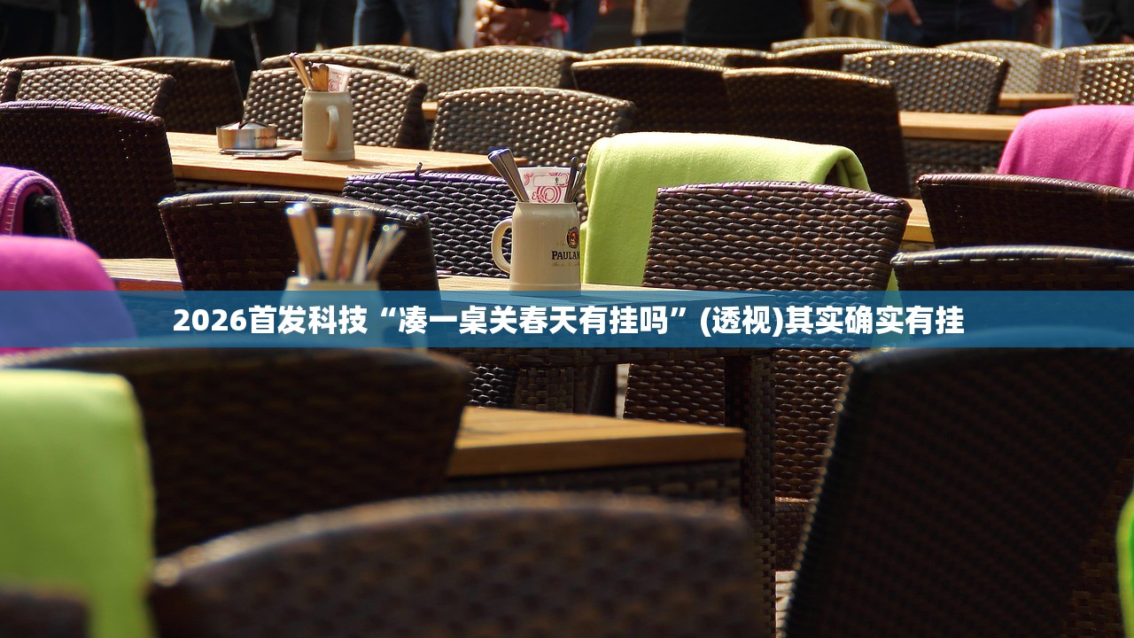 2026首发科技“凑一桌关春天有挂吗”(透视)其实确实有挂