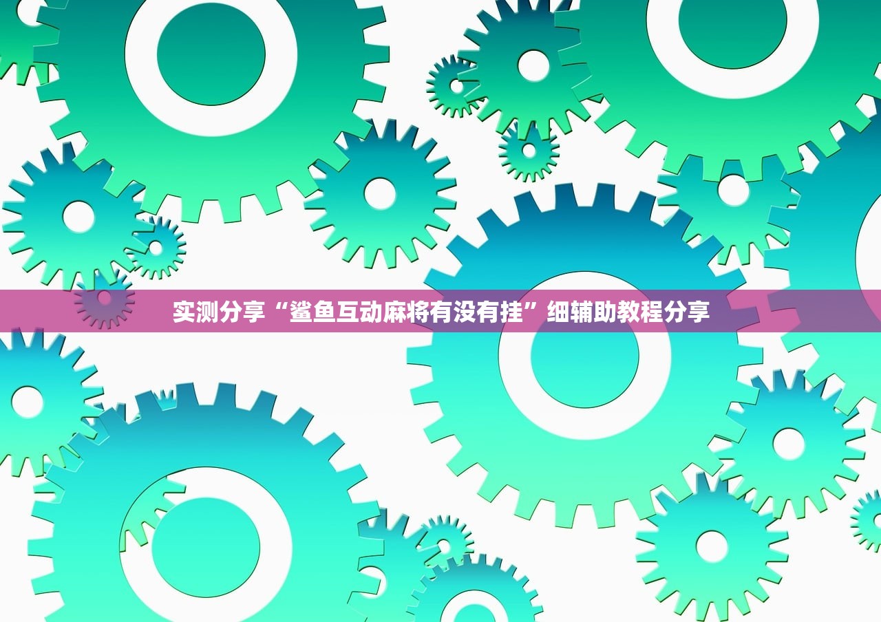 实测分享“鲨鱼互动麻将有没有挂”细辅助教程分享
