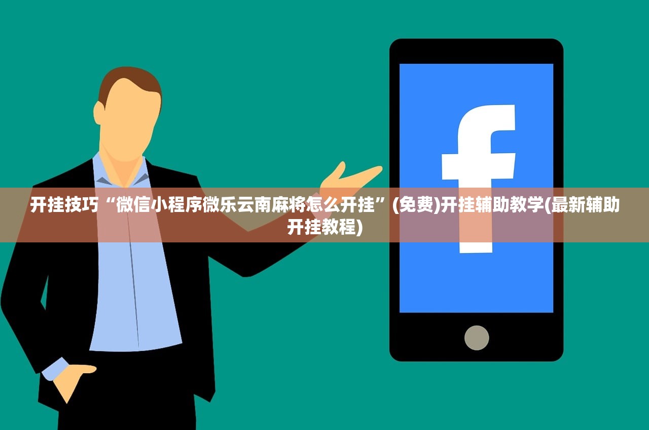开挂技巧“微信小程序微乐云南麻将怎么开挂	”(免费)开挂辅助教学(最新辅助开挂教程)