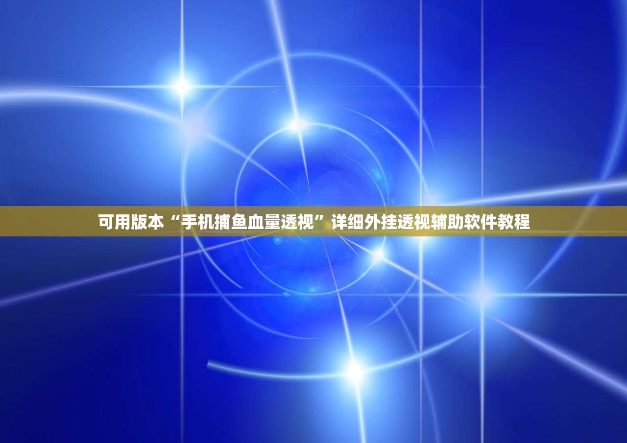 可用版本“手机捕鱼血量透视”详细外挂透视辅助软件教程