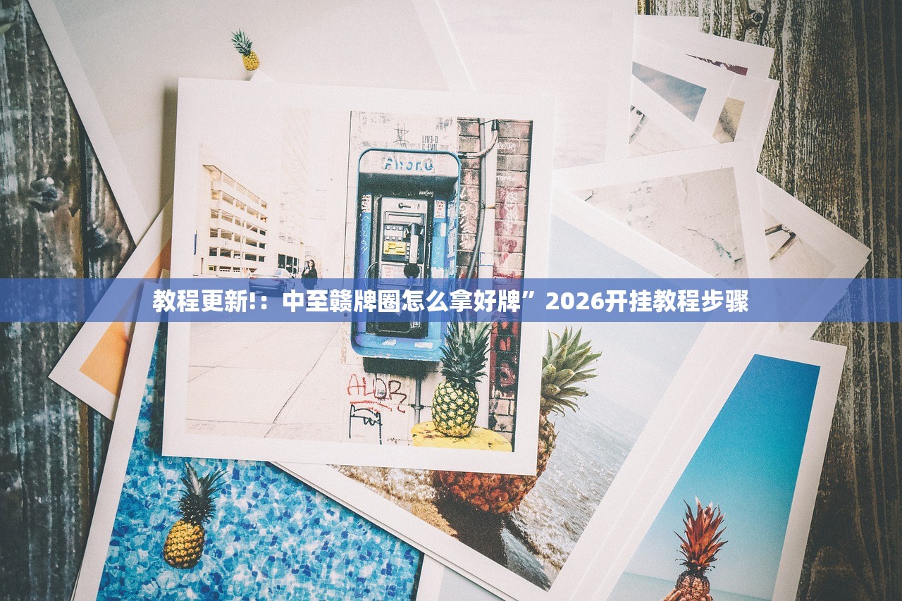 教程更新!：中至赣牌圈怎么拿好牌”2026开挂教程步骤