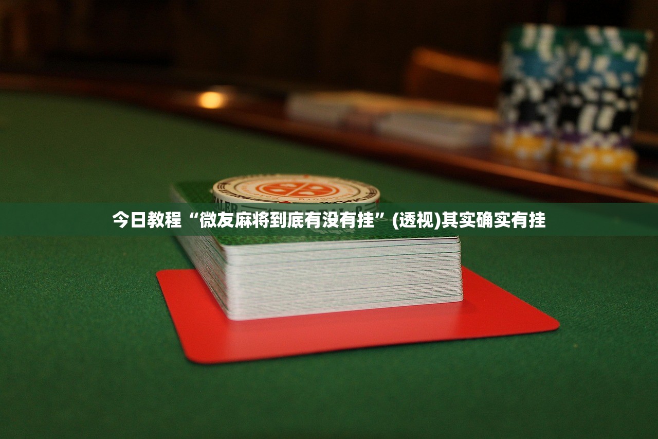 今日教程“微友麻将到底有没有挂	”(透视)其实确实有挂