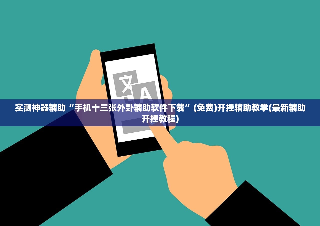 实测神器辅助“手机十三张外卦辅助软件下载	”(免费)开挂辅助教学(最新辅助开挂教程)