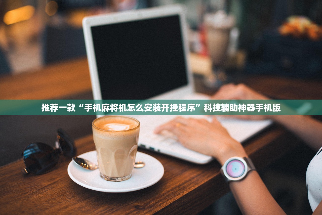 推荐一款“手机麻将机怎么安装开挂程序”科技辅助神器手机版