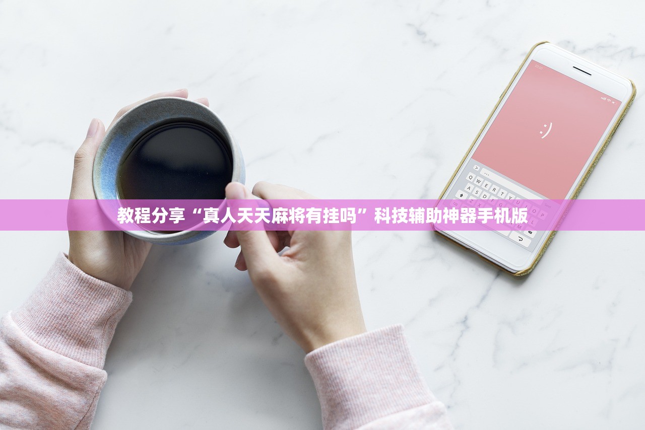 教程分享“真人天天麻将有挂吗”科技辅助神器手机版
