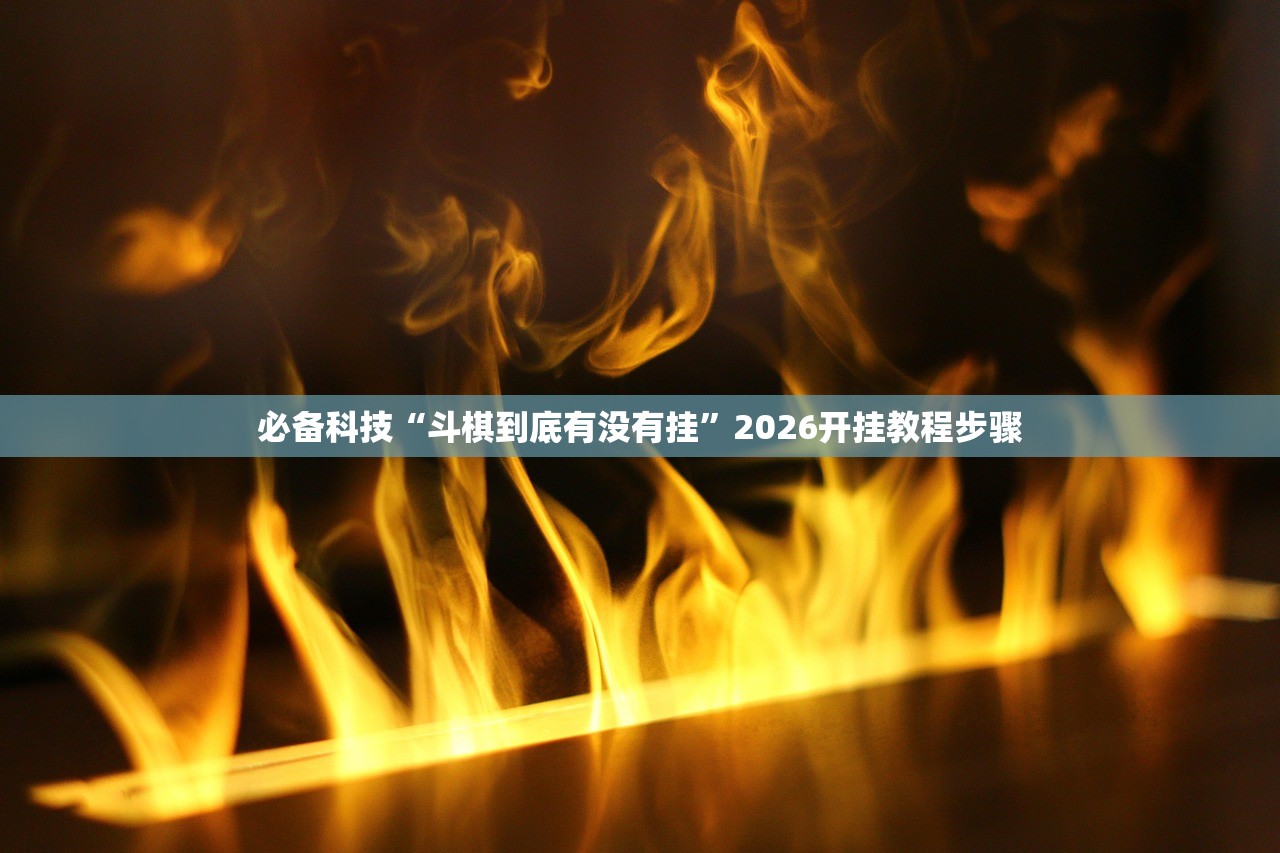 必备科技“斗棋到底有没有挂	”2026开挂教程步骤