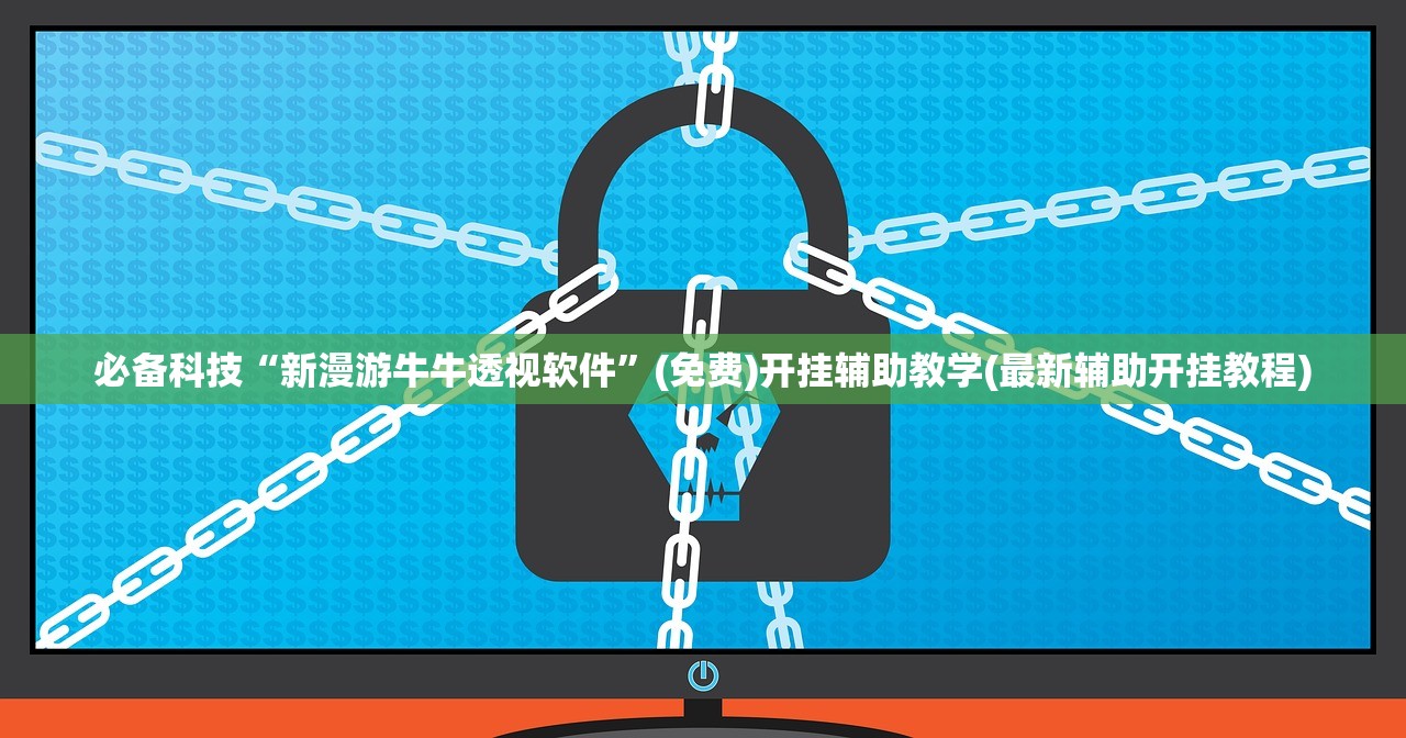 必备科技“新漫游牛牛透视软件”(免费)开挂辅助教学(最新辅助开挂教程)