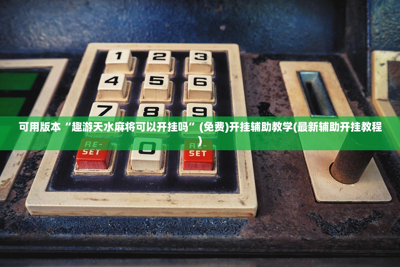 可用版本“趣游天水麻将可以开挂吗”(免费)开挂辅助教学(最新辅助开挂教程)