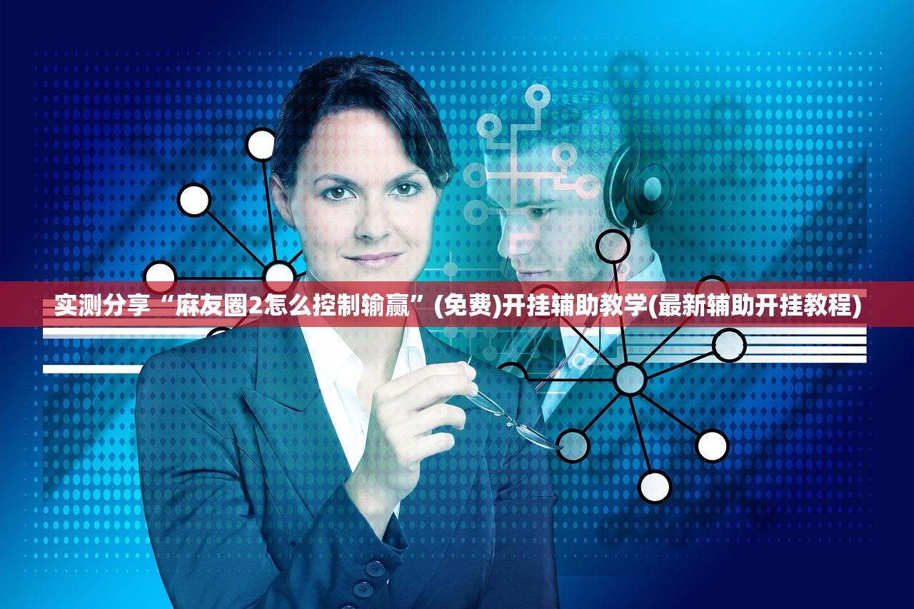 实测分享“麻友圈2怎么控制输赢”(免费)开挂辅助教学(最新辅助开挂教程)