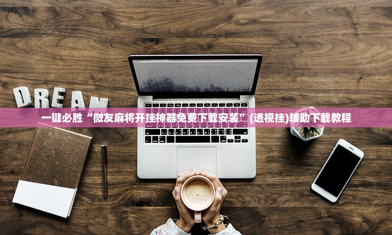 一键必胜“微友麻将开挂神器免费下载安装	”(透视挂)辅助下载教程