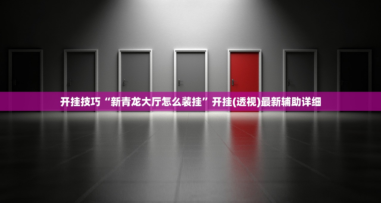 开挂技巧“新青龙大厅怎么装挂”开挂(透视)最新辅助详细