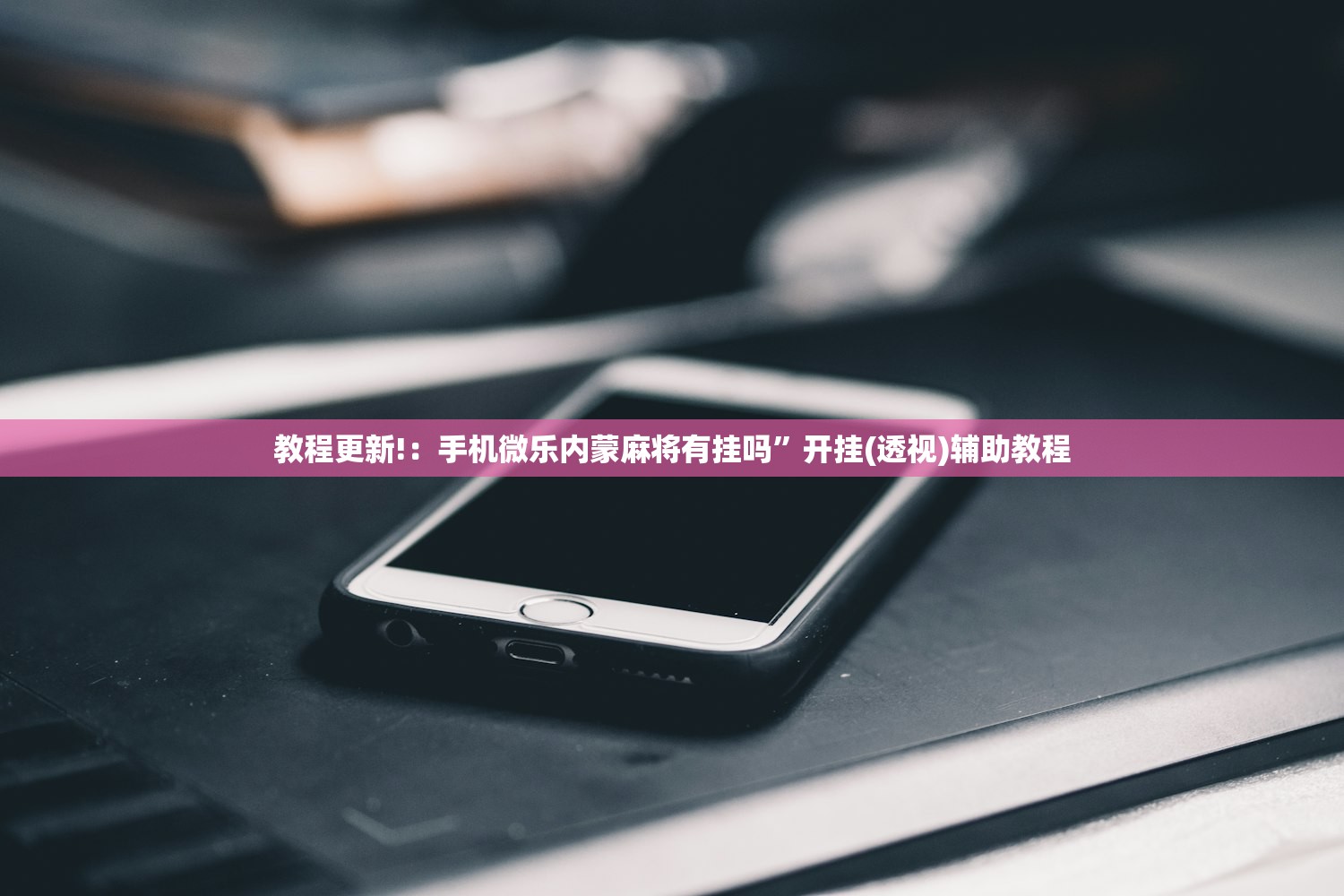 教程更新!：手机微乐内蒙麻将有挂吗”开挂(透视)辅助教程