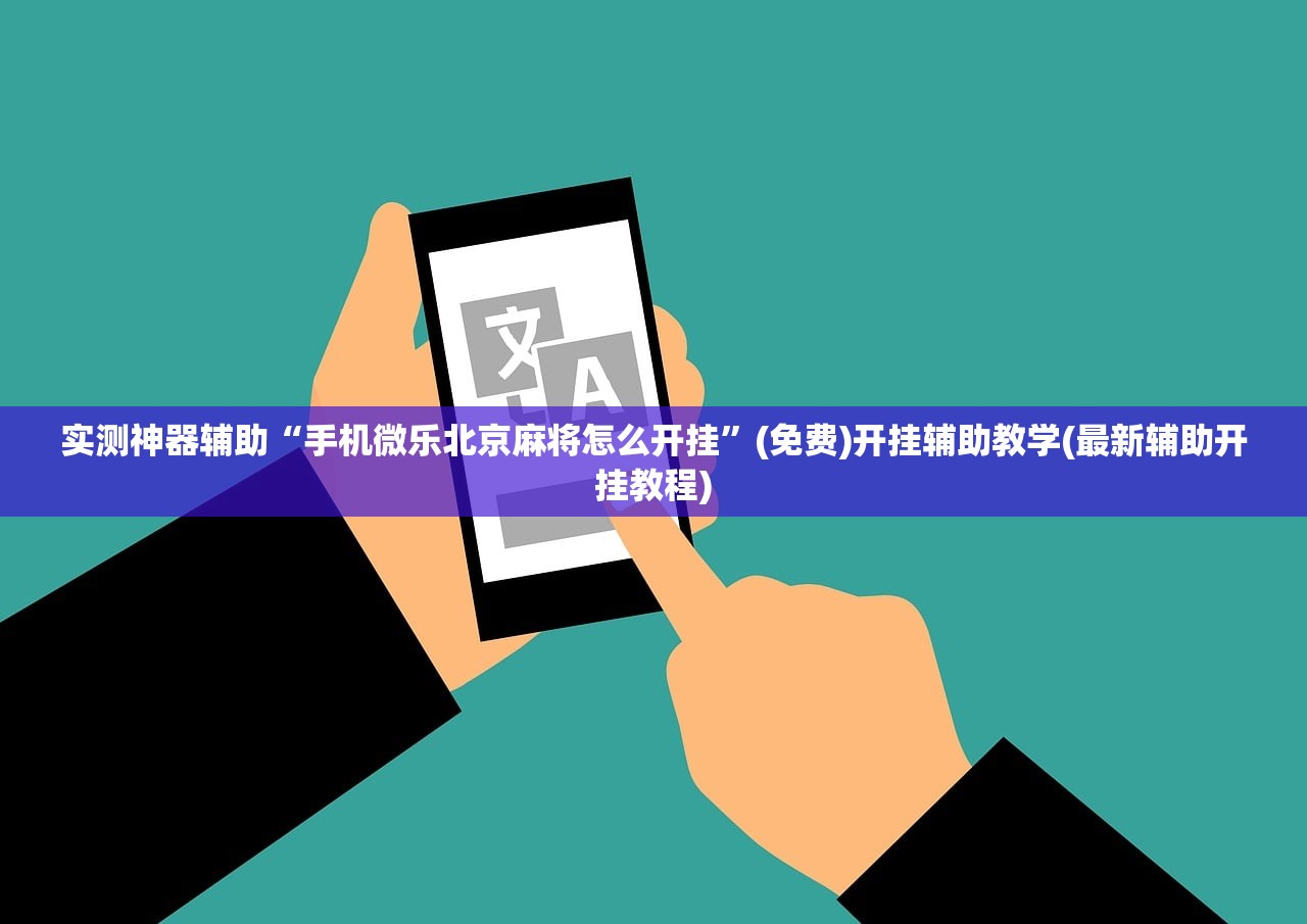 实测神器辅助“手机微乐北京麻将怎么开挂	”(免费)开挂辅助教学(最新辅助开挂教程)
