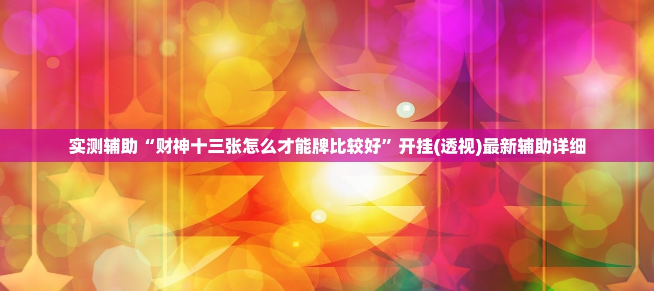 实测辅助“财神十三张怎么才能牌比较好”开挂(透视)最新辅助详细