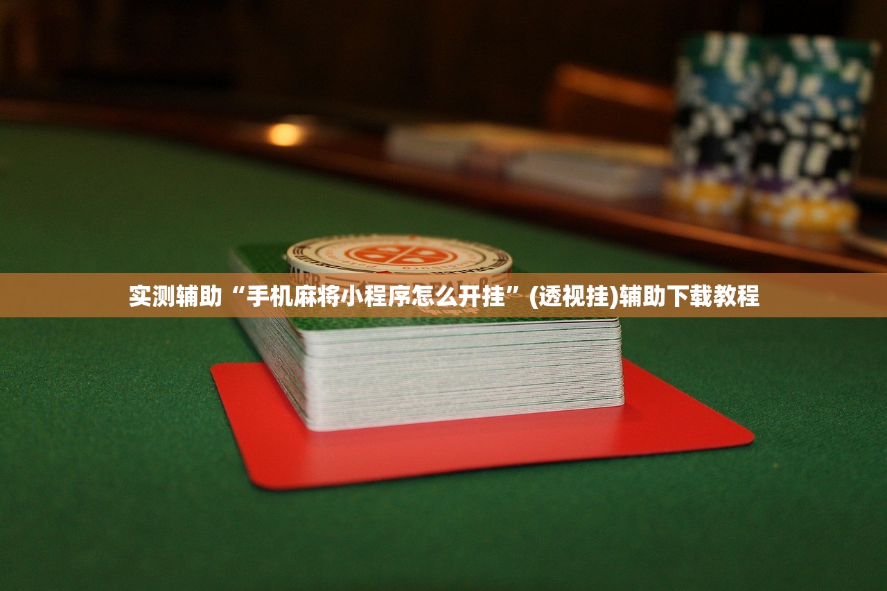 实测辅助“手机麻将小程序怎么开挂”(透视挂)辅助下载教程