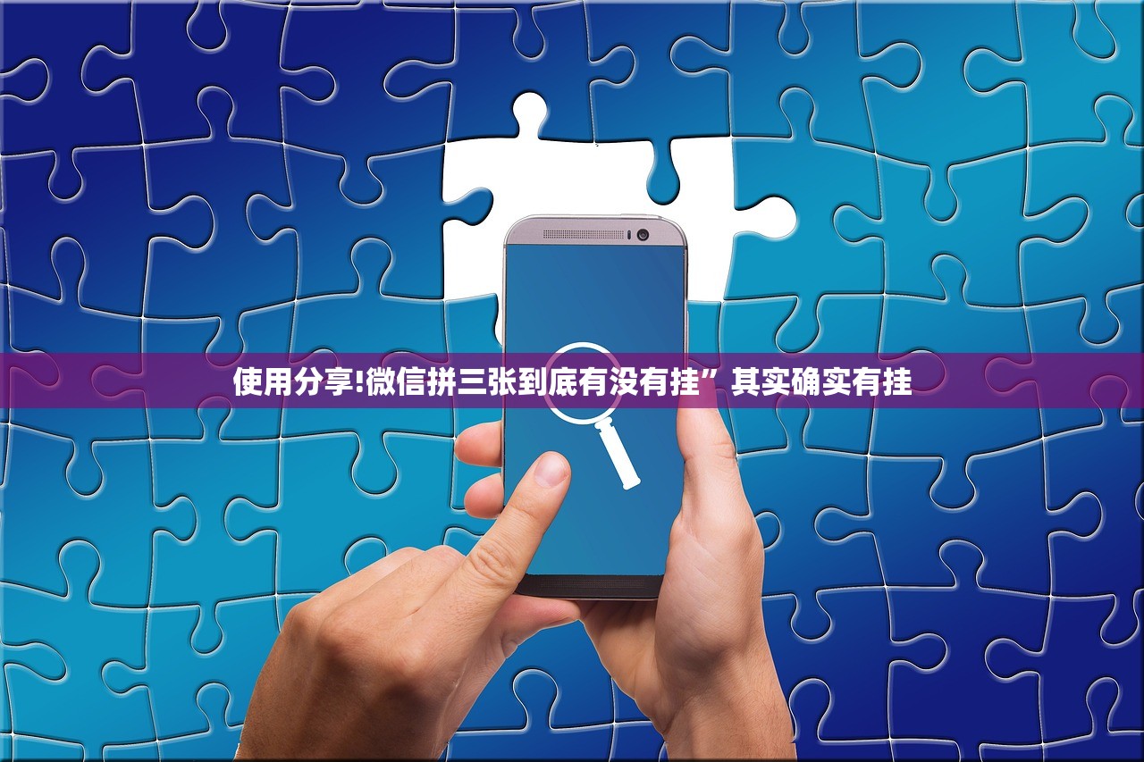 使用分享!微信拼三张到底有没有挂”其实确实有挂