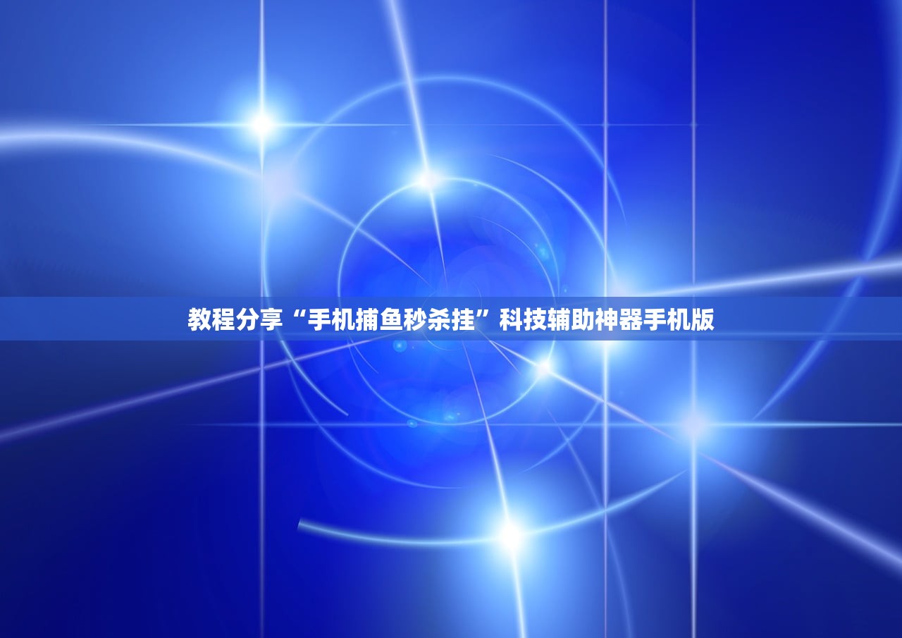 教程分享“手机捕鱼秒杀挂”科技辅助神器手机版