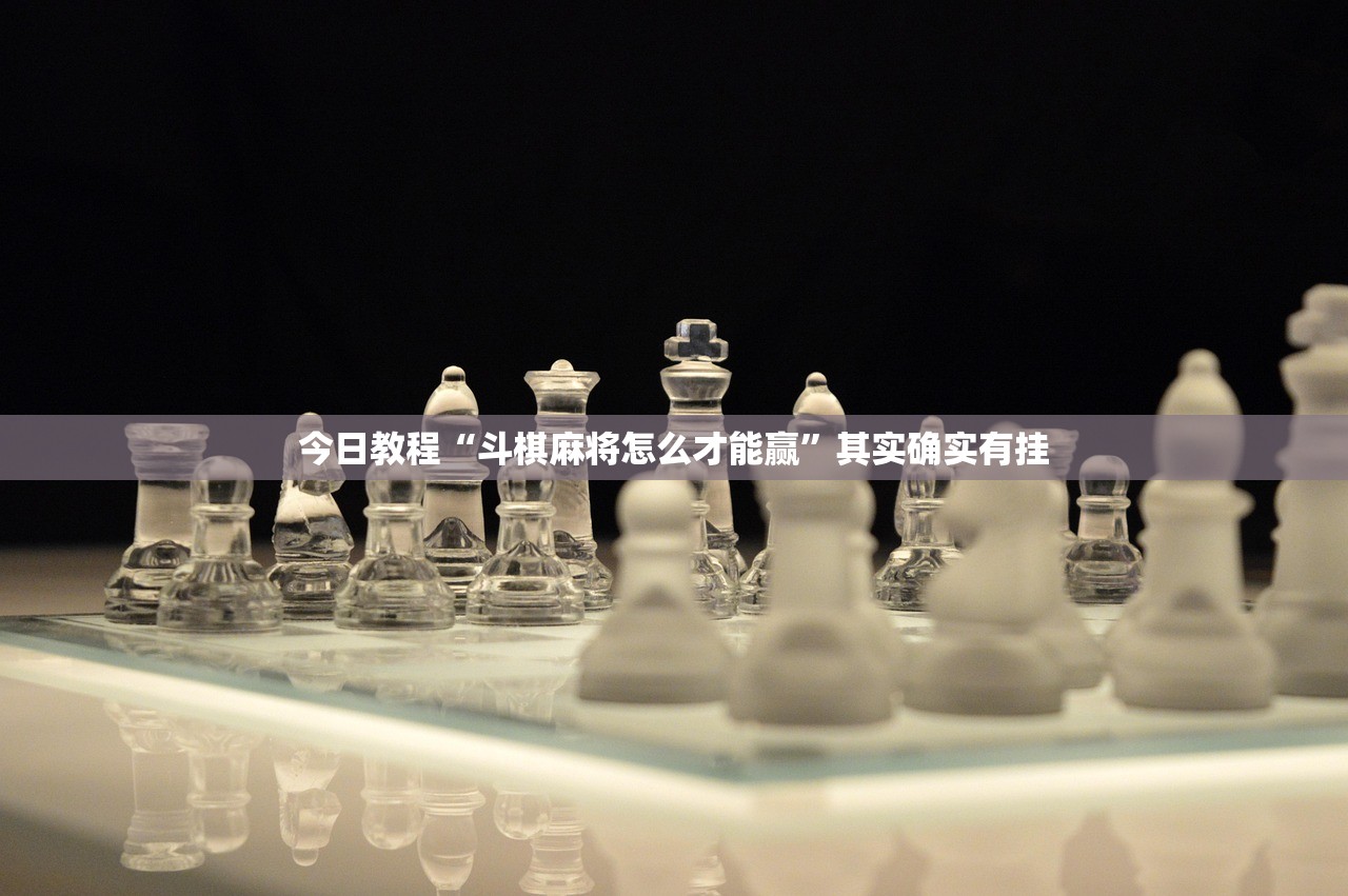 今日教程“斗棋麻将怎么才能赢”其实确实有挂
