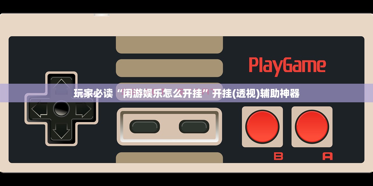 玩家必读“闲游娱乐怎么开挂”开挂(透视)辅助神器