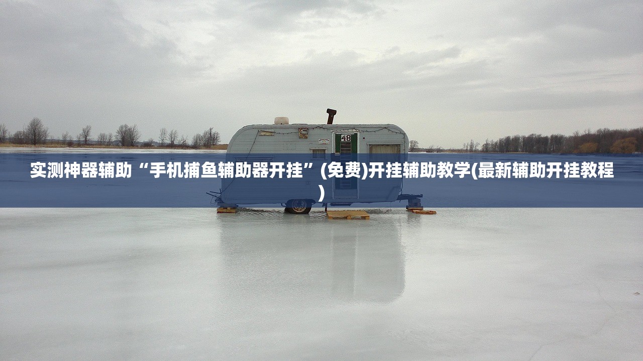 实测神器辅助“手机捕鱼辅助器开挂”(免费)开挂辅助教学(最新辅助开挂教程)
