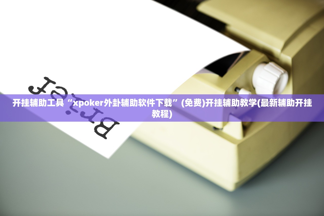 开挂辅助工具“xpoker外卦辅助软件下载”(免费)开挂辅助教学(最新辅助开挂教程)
