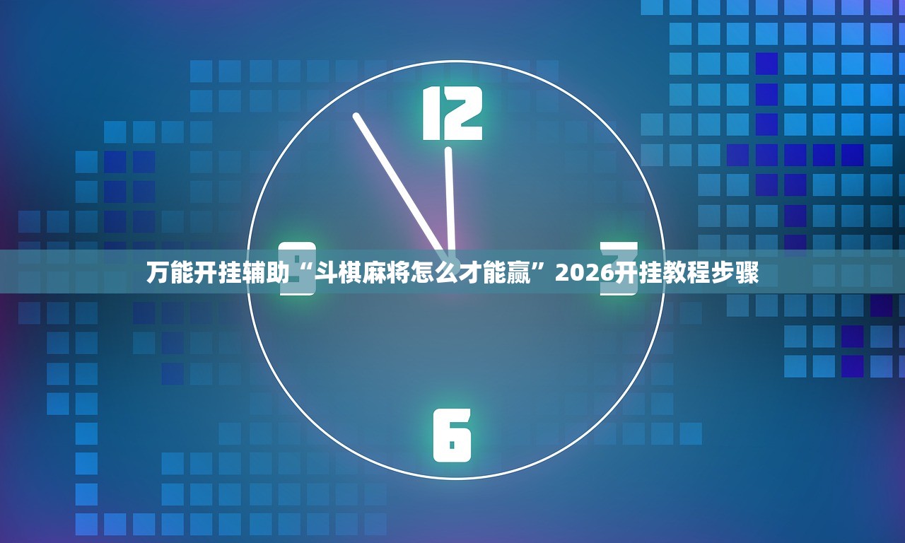 万能开挂辅助“斗棋麻将怎么才能赢	”2026开挂教程步骤