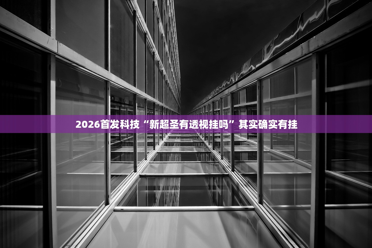 2026首发科技“新超圣有透视挂吗”其实确实有挂